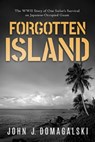 Forgotten Island: The WWII Story of One Sailor's Survival on Japanese-Occupied Guam - John J. Domagalski - 9798895651414