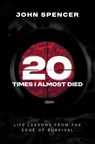 Twenty Times I Almost Died - John Spencer - 9798895655566