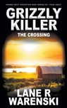 Grizzly Killer: The Crossing - Lane R. Warenski - 9798895671559