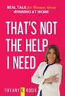 That's Not the Help I Need: Real Talk for Women About Winning at Work - Tiffany Rosik - 9798895760079