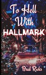 To Hell With Hallmark - Brad Ricks - 9798895877050
