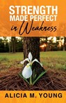 Strength Made Perfect in Weakness - Alicia M. Young - 9798895970645