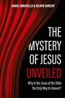 The Mystery of Jesus Unveiled - Delwin Sargent ; Daniel Abbatiello - 9798895971345