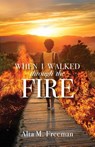 When I Walked Through the Fire - Alta M. Freeman - 9798895975626