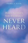 Bible Stories You Probably Never Heard - Pamela Kier - 9798895976098