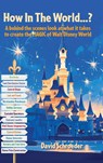 How In The World...? - A behind the scenes look at what it takes to create the MAGIC of Walt Disney World - David Schroeder - 9798896092919