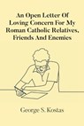 An Open Letter Of Loving Concern For My Roman Catholic Relatives, Friends And Enemies - George S. Kostas - 9798896173274