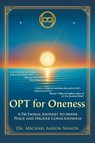 OPT For Oneness - A Fictional Journey To Inner Peace and Higher Consciousness - Michael Aaron Mason - 9798896173502
