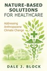 Nature-Based Solutions for Healthcare - Dale J. Block - 9798896330530