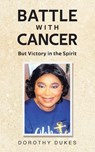 Battle with Cancer But Victory in the Spirit - Dorothy Dukes - 9798896374282