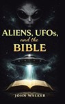 Aliens, UFOs, and the Bible - John Walker - 9798896378150