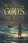 Outcast With God's Miracles - Joseph Therance - 9798896393207