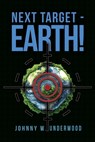 Next Target - Earth! - Johnny W. Underwood - 9798896496489