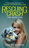 Rescuing Crash, the Good Dog - Sue Harrison - 9798896560166