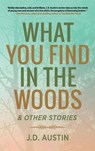 What You Find in the Woods - J D Austin - 9798896560227