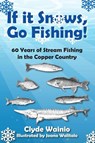 If It Snows, Go Fishing! - Clyde Wainio - 9798896560661