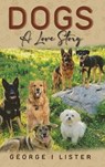 Dogs A Love Story - George I Lister - 9798896694779