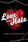 Love verses Hate - James "Mr. Speaker" Sears - 9798896720478