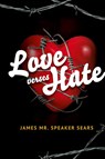 Love verses Hate - James "Mr. Speaker" Sears - 9798896720485
