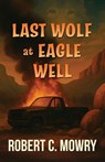 Last Wolf at Eagle Well - Robert C. Mowry - 9798896722083