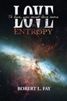 Love & Entropy - Robert L. Fay - 9798896722342