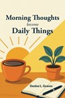 Morning Thoughts Become Daily Things - Denise L. Graves - 9798896722625