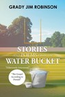 Stories and Poems from the Water Bucket - Grady Jim Robinson - 9798896830269