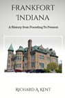 Frankfort Indiana - Richard Kent - 9798897049530