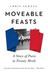 Moveable Feasts: A Story of Paris in Twenty Meals - Chris Newens - 9798897100484