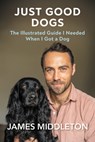 Just Good Dogs: The Illustrated Guide I Needed When I Got a Dog - James Middleton - 9798897101382