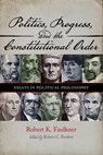 Politics, Progress, and the Constitution: Essays in Political Philosophy - Robert K. Faulkner - 9798897360284