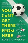 You Can't Get There from Here - Roger N. Faulkner - 9798897470150
