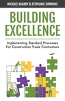 Building Excellence: Implementing Standard Processes for Construction Trade Contractors - Stephanie Simmons - 9798897640706