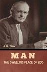 Man - The Dwelling Place of God - A. W. Tozer - 9798897730896