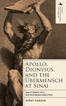 Apollo, Dionysus, and the Übermensch at Sinai - Rinat Harash - 9798897831029