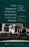 From Hungarian Orthodoxy Separatism to Fervent Zionism - Yoav Sorek - 9798897831258