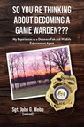 So You're Thinking About Becoming a Game Warden??? - Sgt. John G. Webb - 9798897853526