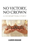 No Victory, No Crown: A Redemption Story - Lauren Graham - 9798898351335