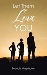 Let Them Love You - Brandy Mayrhofer - 9798898380281