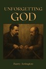 Unforgetting God - Barry Arrington - 9798899460036