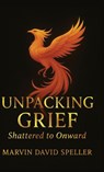 Speller, M: Unpacking Grief, Shattered to Onward - Marvin David Speller - 9798900010342