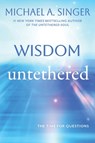 Wisdom Untethered: The Time for Questions - Michael A. Singer - 9798900220345