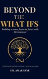 Beyond The What Ifs: Building a secure financial future with life insurance - Amar Sane - 9798900237046