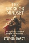 The Warrior Mindset: Battle-Tested Faith for Modern-Day Warriors - Stephen Hardy - 9798900305608