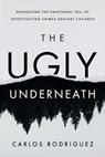 The Ugly Underneath - Carlos Rodriguez - 9798900520001