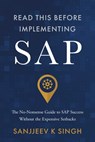Read This Before Implementing SAP: The No-Nonsense Guide to SAP Success Without the Expensive Setbacks - Sanjjeev K. Singh - 9798900520216