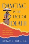 Dancing in the Face of Death - Susan L Koen - 9798900520292