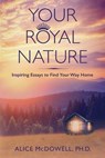 Your Royal Nature: Inspiring Essays to Find Your Way Home - Alice McDowell - 9798900710440