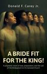Carey Jr., D: BRIDE FIT FOR THE KING!, A prophetic novel of - Donald F. Carey Jr. - 9798902235354