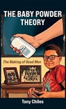 Chiles, T: Baby Powder Theory, The Making of Good Men - Tony Chiles - 9798902238676